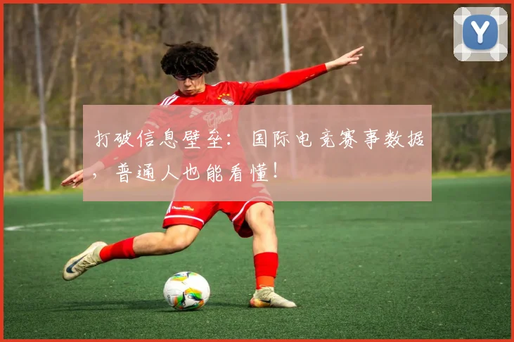 打破信息壁垒：国际电竞赛事数据，普通人也能看懂！