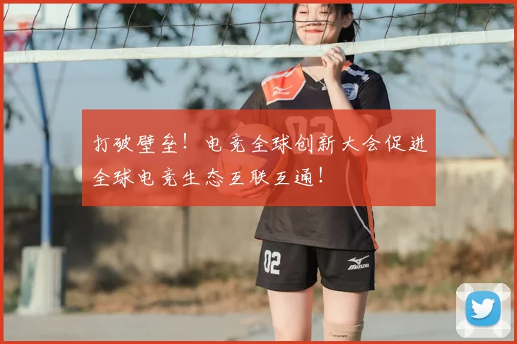 打破壁垒!电竞全球创新大会促进全球电竞生态互联互通!