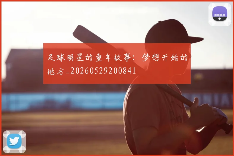 足球明星的童年故事:梦想开始的地方_20260529200841